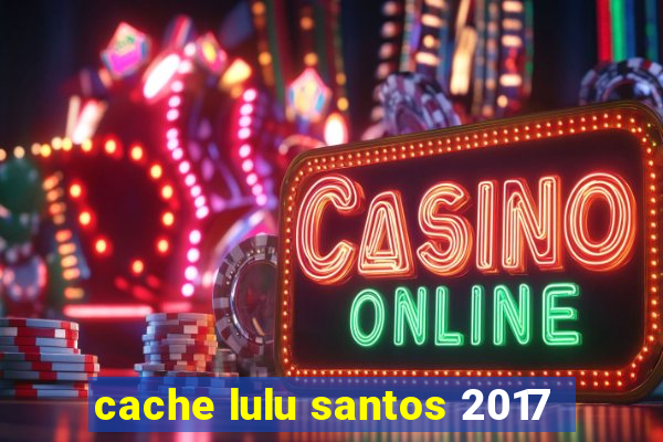 cache lulu santos 2017